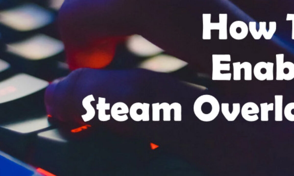 How To Enable Steam Overlay Step By Step Guide Keepthetech