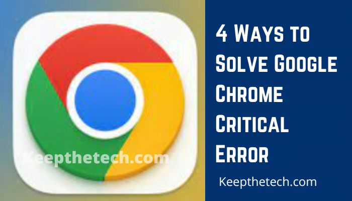 4 Ways To Solve Google Chrome Critical Error KeepTheTech