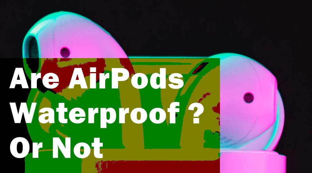 Are AirPods Waterproof